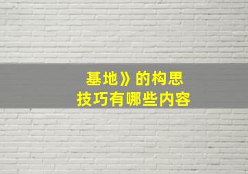 基地》的构思技巧有哪些内容