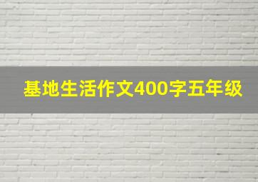 基地生活作文400字五年级