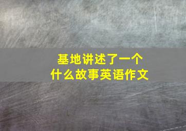 基地讲述了一个什么故事英语作文