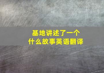 基地讲述了一个什么故事英语翻译