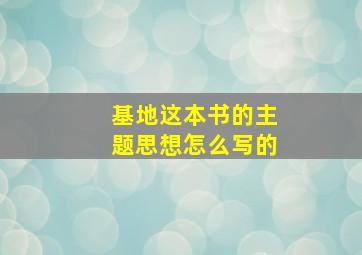 基地这本书的主题思想怎么写的