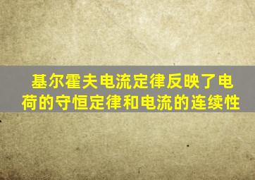 基尔霍夫电流定律反映了电荷的守恒定律和电流的连续性