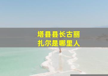 塔县县长古丽扎尔是哪里人