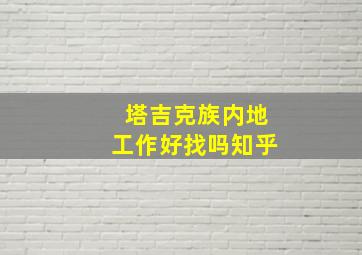 塔吉克族内地工作好找吗知乎