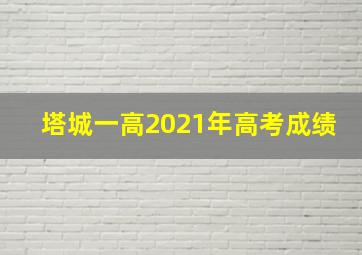 塔城一高2021年高考成绩