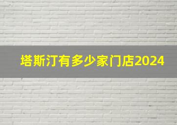 塔斯汀有多少家门店2024