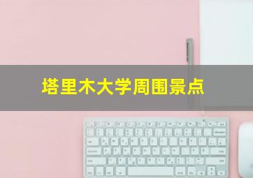 塔里木大学周围景点