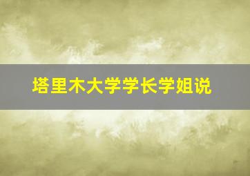 塔里木大学学长学姐说