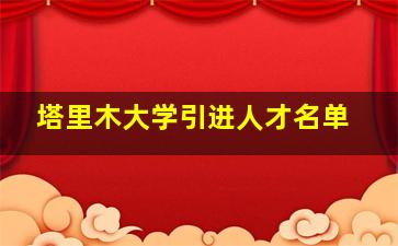 塔里木大学引进人才名单