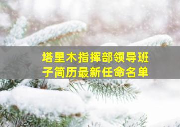 塔里木指挥部领导班子简历最新任命名单