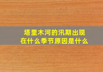 塔里木河的汛期出现在什么季节原因是什么