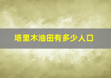 塔里木油田有多少人口