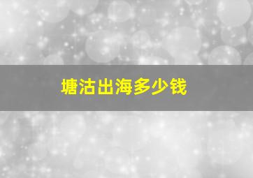 塘沽出海多少钱