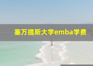 塞万提斯大学emba学费