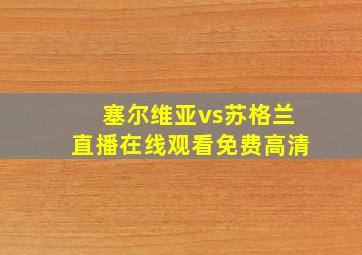 塞尔维亚vs苏格兰直播在线观看免费高清