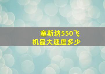 塞斯纳550飞机最大速度多少