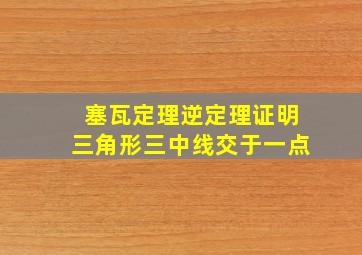 塞瓦定理逆定理证明三角形三中线交于一点