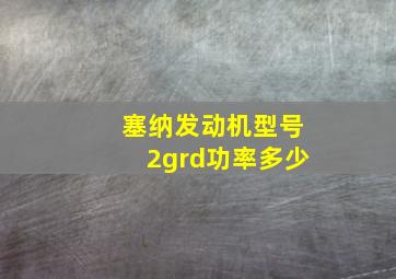 塞纳发动机型号2grd功率多少