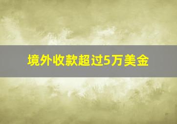 境外收款超过5万美金