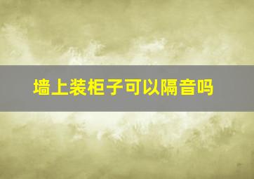 墙上装柜子可以隔音吗