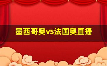 墨西哥奥vs法国奥直播