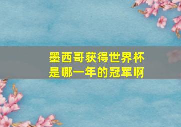 墨西哥获得世界杯是哪一年的冠军啊