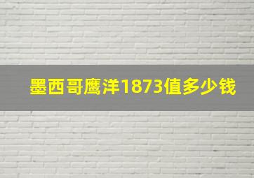 墨西哥鹰洋1873值多少钱