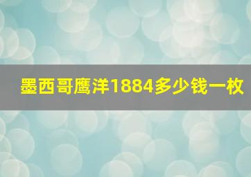 墨西哥鹰洋1884多少钱一枚