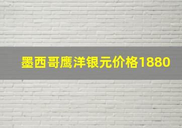 墨西哥鹰洋银元价格1880