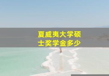 夏威夷大学硕士奖学金多少