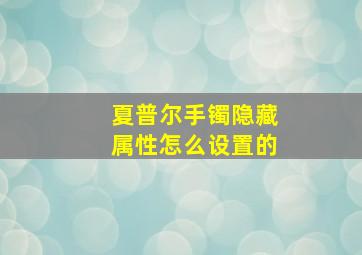 夏普尔手镯隐藏属性怎么设置的