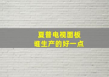 夏普电视面板谁生产的好一点