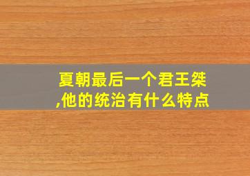 夏朝最后一个君王桀,他的统治有什么特点