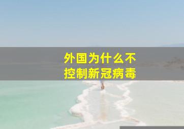 外国为什么不控制新冠病毒