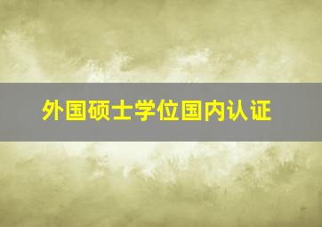 外国硕士学位国内认证