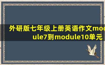 外研版七年级上册英语作文module7到module10单元