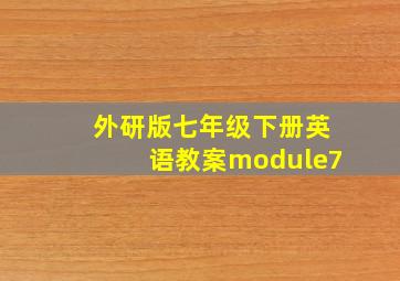 外研版七年级下册英语教案module7