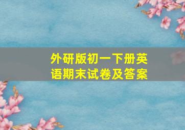 外研版初一下册英语期末试卷及答案