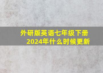 外研版英语七年级下册2024年什么时候更新