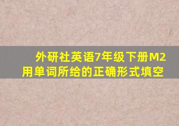 外研社英语7年级下册M2用单词所给的正确形式填空