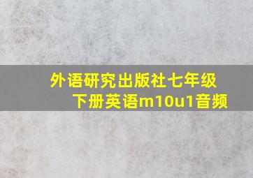 外语研究出版社七年级下册英语m10u1音频