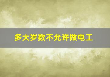 多大岁数不允许做电工