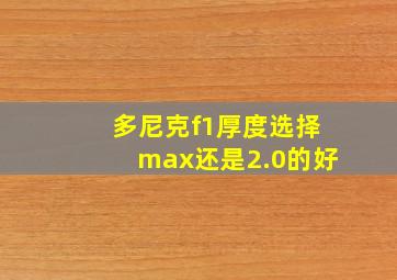 多尼克f1厚度选择max还是2.0的好