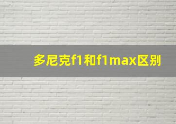 多尼克f1和f1max区别