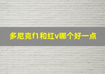 多尼克f1和红v哪个好一点