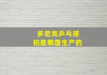 多尼克乒乓球拍是哪国生产的