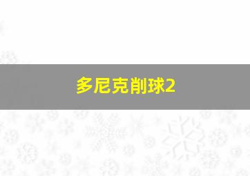 多尼克削球2