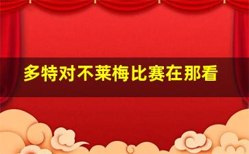 多特对不莱梅比赛在那看