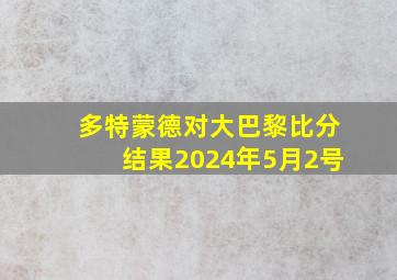 多特蒙德对大巴黎比分结果2024年5月2号