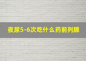 夜尿5-6次吃什么药前列腺